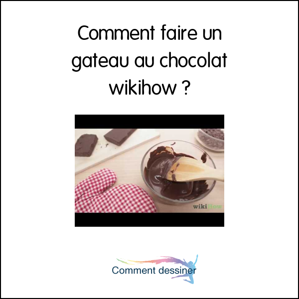 Comment faire un gateau au chocolat wikihow